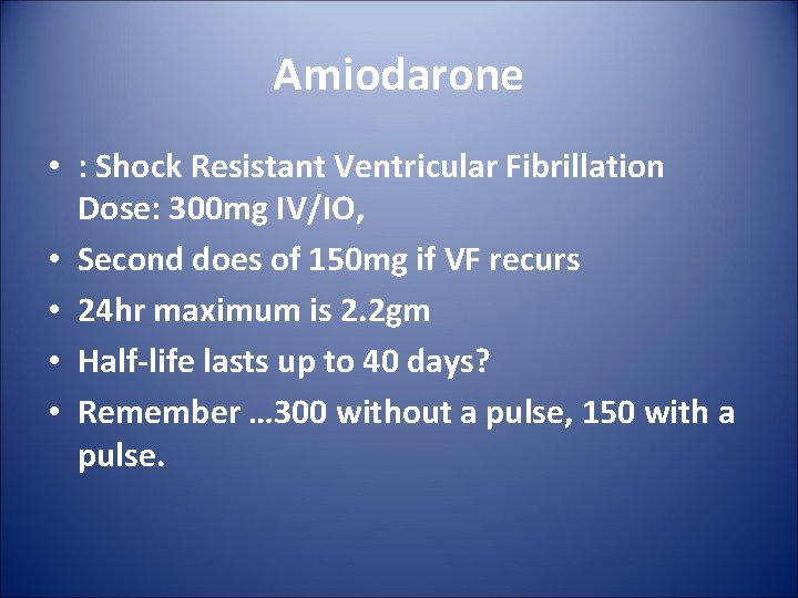 Amiodarone • : Shock Resistant Ventricular Fibrillation Dose: 300 mg IV/IO, • Second does