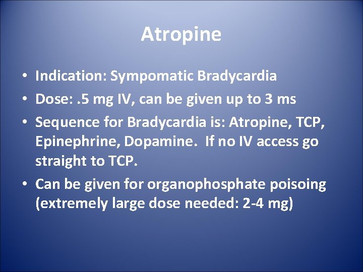 Atropine • Indication: Sympomatic Bradycardia • Dose: . 5 mg IV, can be given