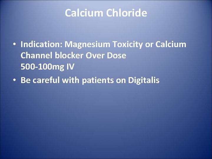 Calcium Chloride • Indication: Magnesium Toxicity or Calcium Channel blocker Over Dose 500 -100