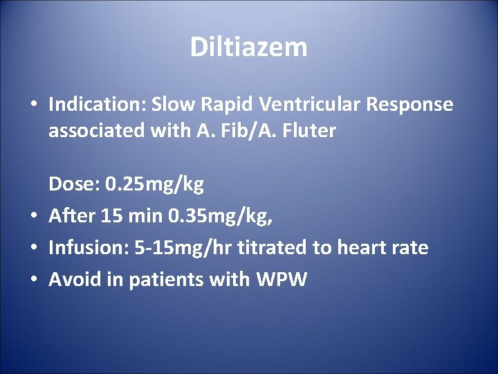 Diltiazem • Indication: Slow Rapid Ventricular Response associated with A. Fib/A. Fluter Dose: 0.