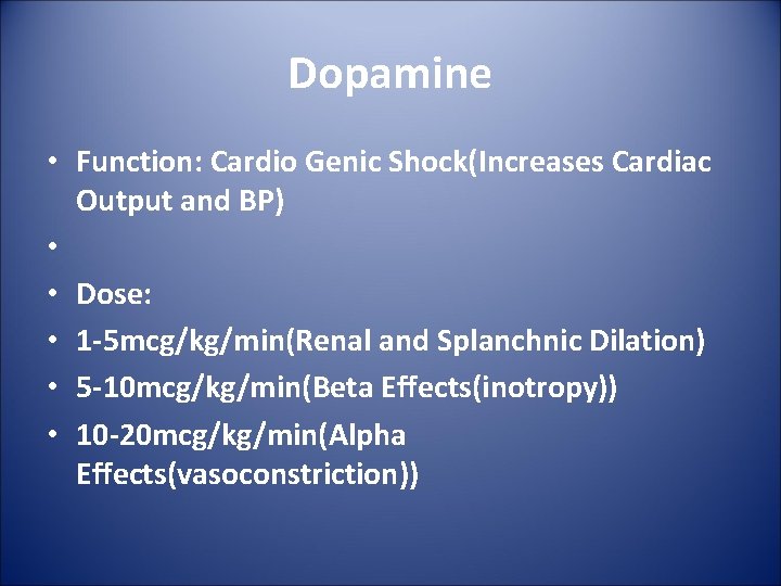 Dopamine • Function: Cardio Genic Shock(Increases Cardiac Output and BP) • • Dose: •