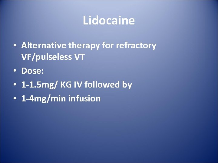 Lidocaine • Alternative therapy for refractory VF/pulseless VT • Dose: • 1 -1. 5