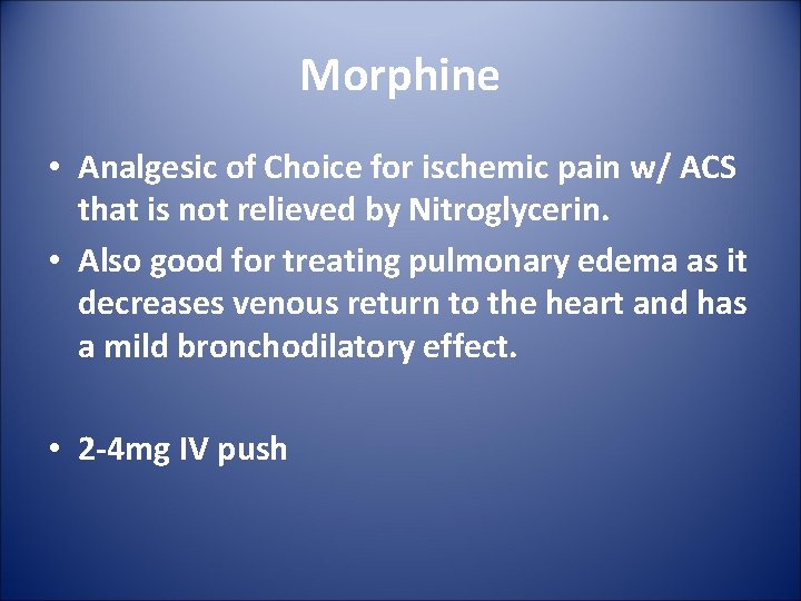 Morphine • Analgesic of Choice for ischemic pain w/ ACS that is not relieved