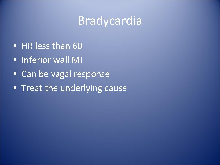 Bradycardia • • HR less than 60 Inferior wall MI Can be vagal response