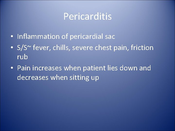 Pericarditis • Inflammation of pericardial sac • S/S~ fever, chills, severe chest pain, friction