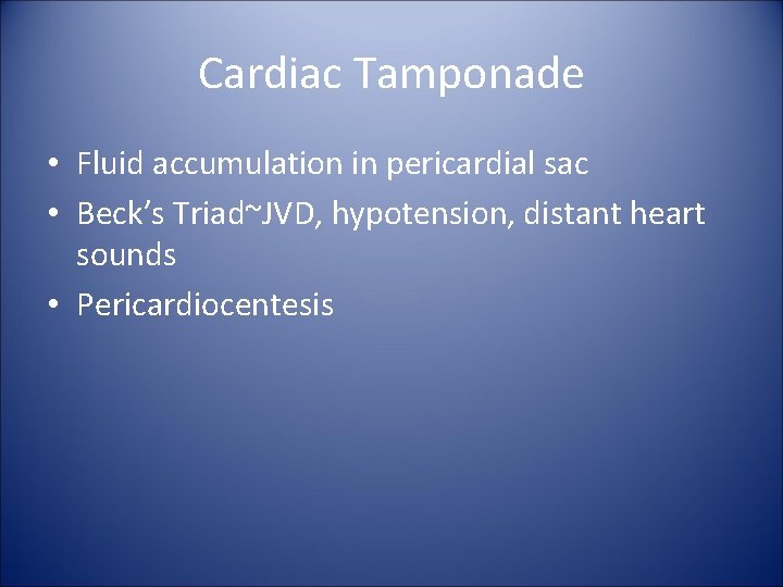 Cardiac Tamponade • Fluid accumulation in pericardial sac • Beck’s Triad~JVD, hypotension, distant heart