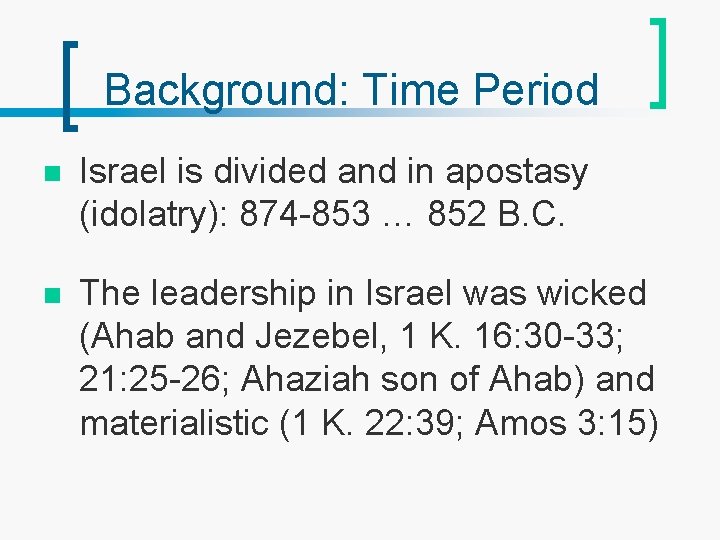 Background: Time Period n Israel is divided and in apostasy (idolatry): 874 -853 …