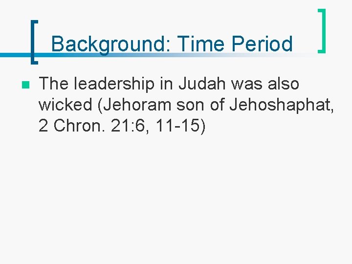 Background: Time Period n The leadership in Judah was also wicked (Jehoram son of