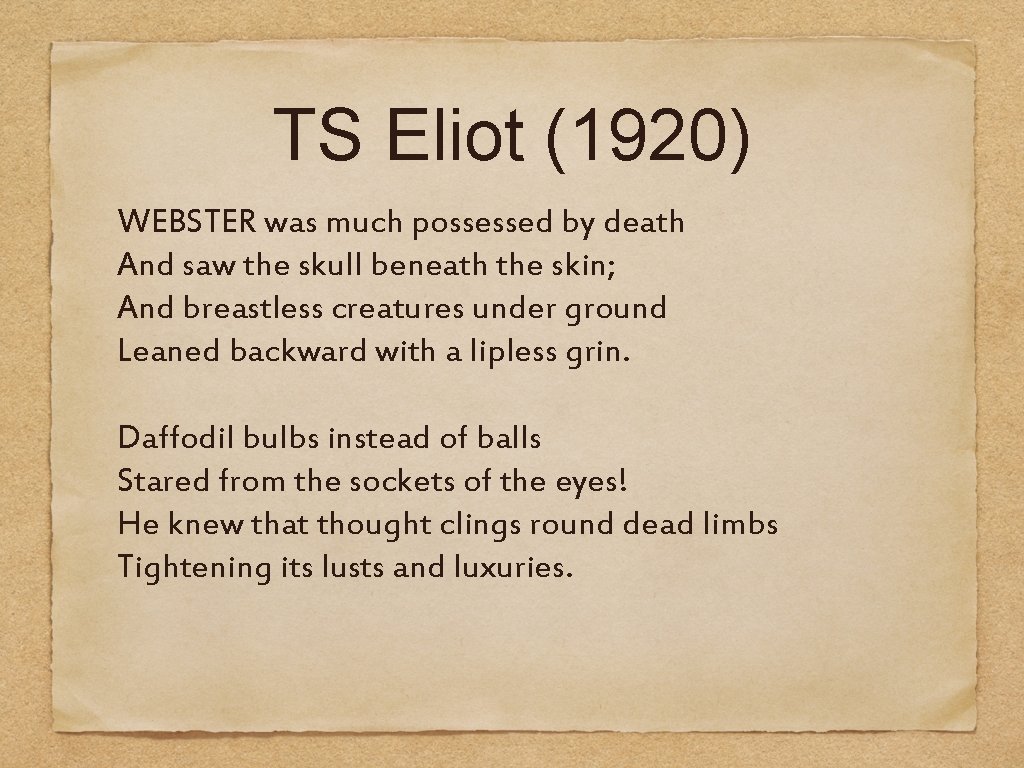 TS Eliot (1920) WEBSTER was much possessed by death And saw the skull beneath