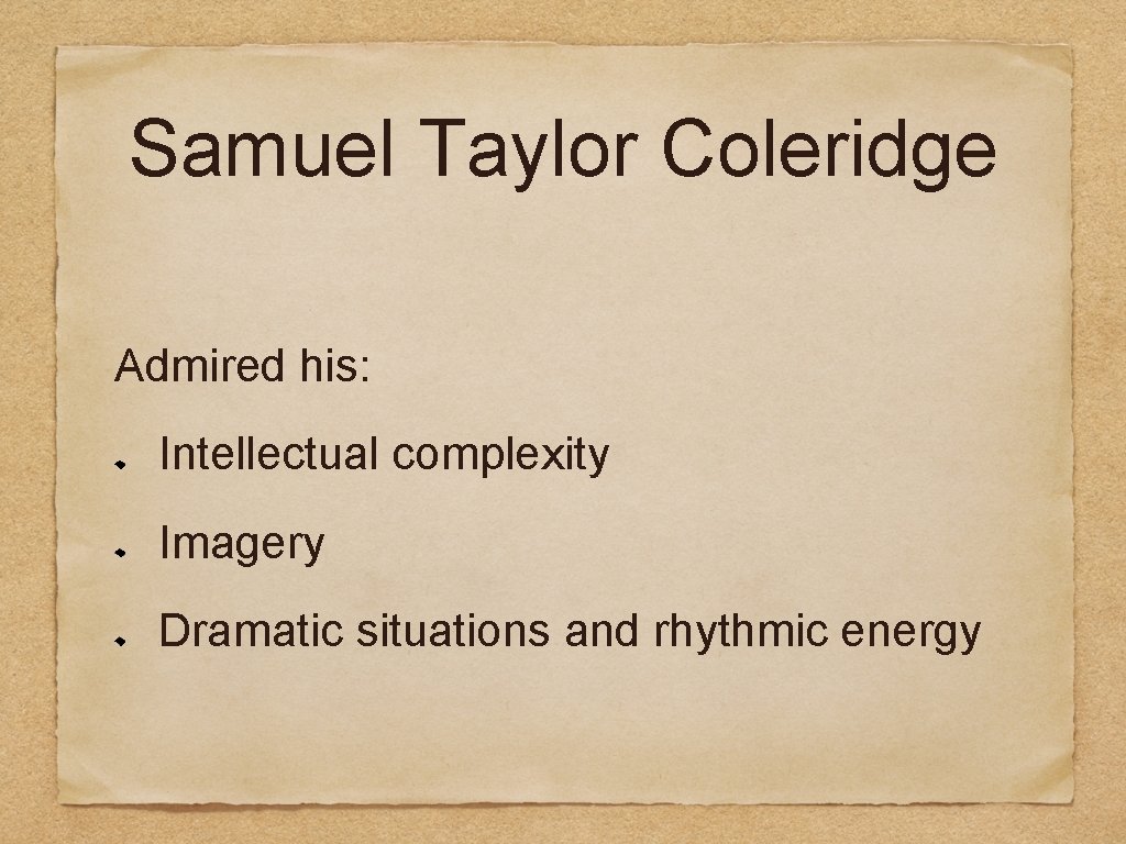 Samuel Taylor Coleridge Admired his: Intellectual complexity Imagery Dramatic situations and rhythmic energy 