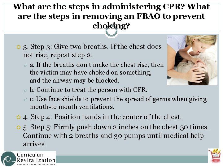What are the steps in administering CPR? What are the steps in removing an