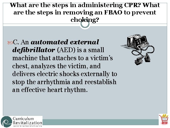 What are the steps in administering CPR? What are the steps in removing an