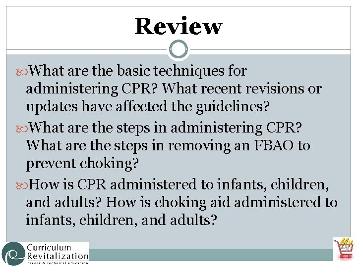 Review What are the basic techniques for administering CPR? What recent revisions or updates