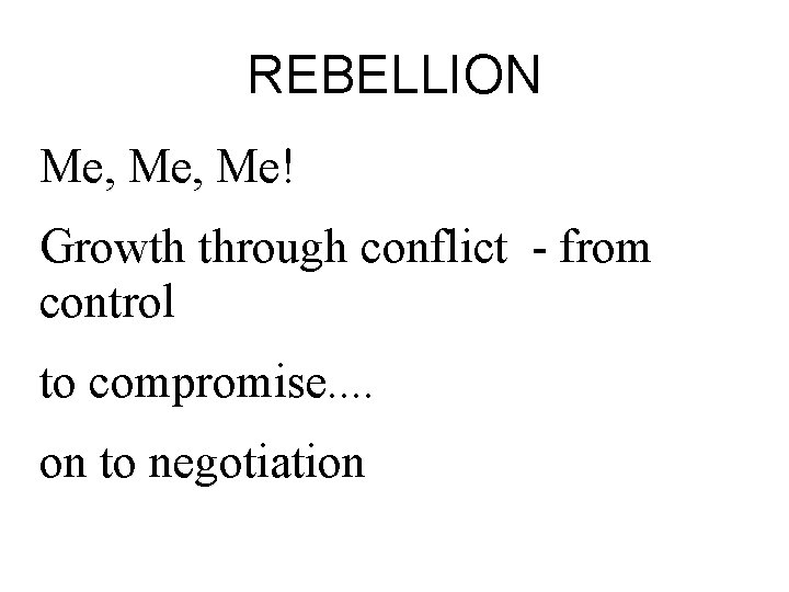 REBELLION Me, Me! Growth through conflict - from control to compromise. . on to