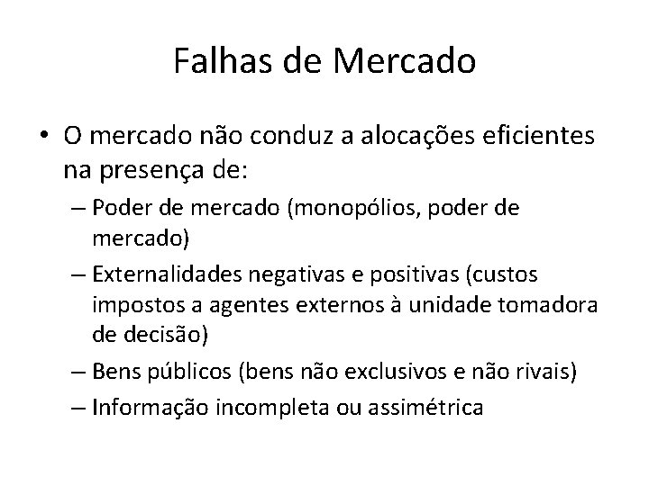 Falhas de Mercado • O mercado não conduz a alocações eficientes na presença de: