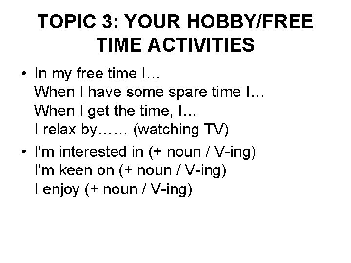 TOPIC 3: YOUR HOBBY/FREE TIME ACTIVITIES • In my free time I… When I