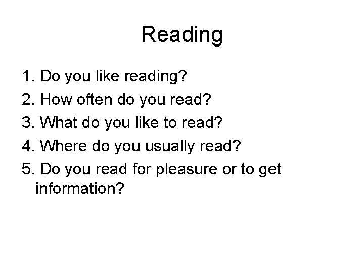 Reading 1. Do you like reading? 2. How often do you read? 3. What