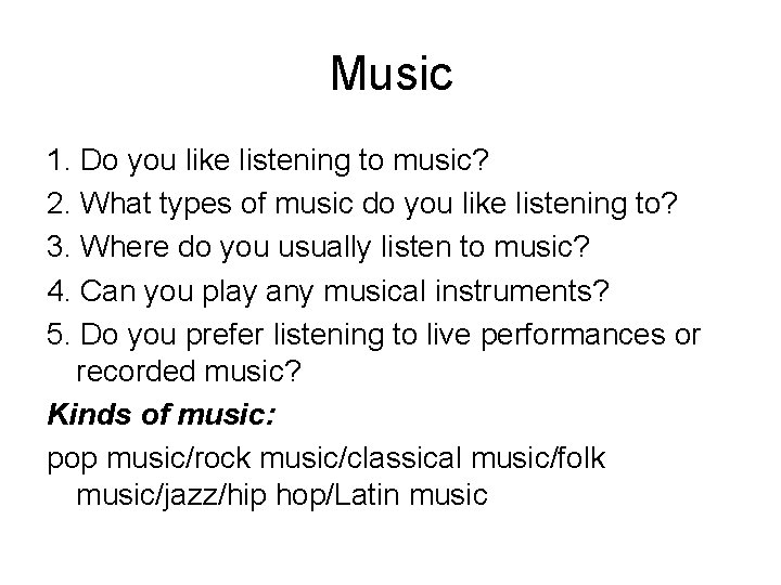 Music 1. Do you like listening to music? 2. What types of music do