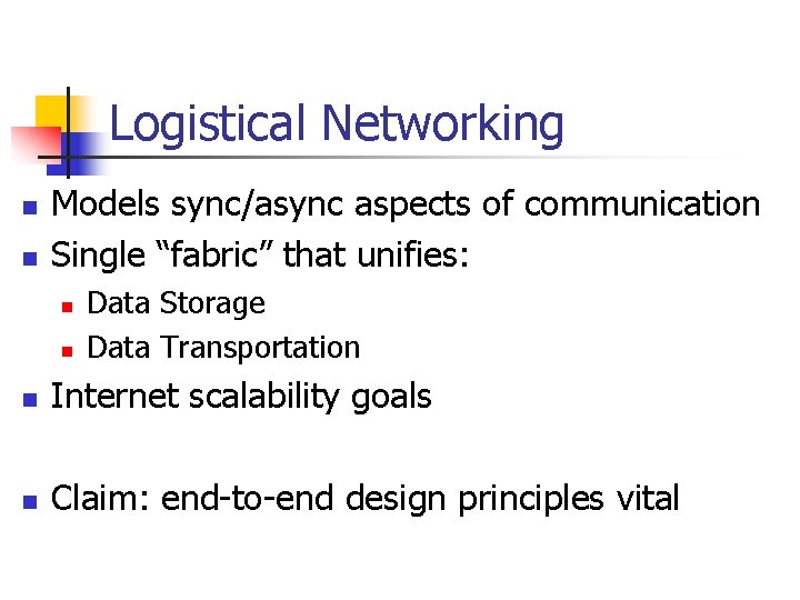 Logistical Networking n n Models sync/async aspects of communication Single “fabric” that unifies: n