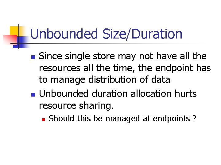 Unbounded Size/Duration n n Since single store may not have all the resources all