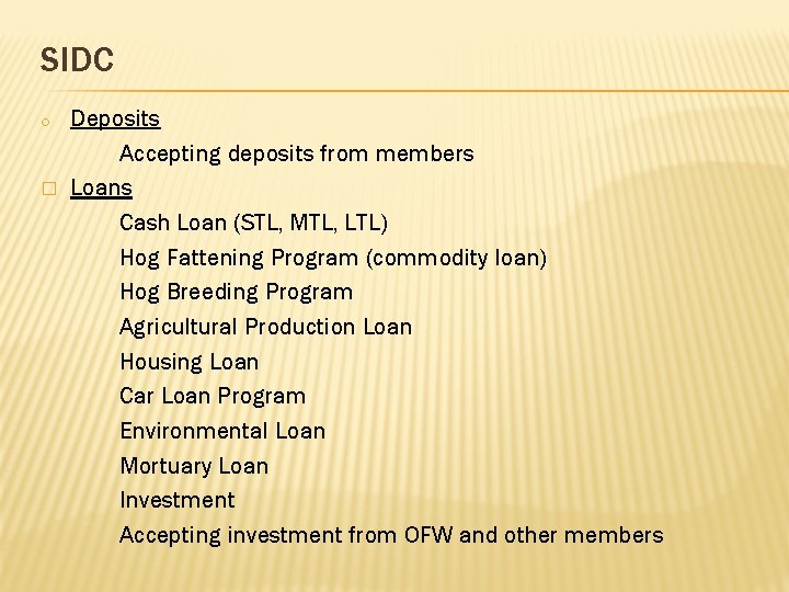 SIDC o � Deposits Accepting deposits from members Loans Cash Loan (STL, MTL, LTL)