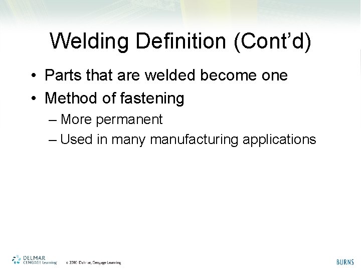 Welding Definition (Cont’d) • Parts that are welded become one • Method of fastening