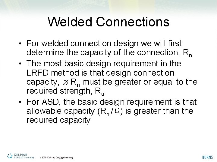 Welded Connections • For welded connection design we will first determine the capacity of