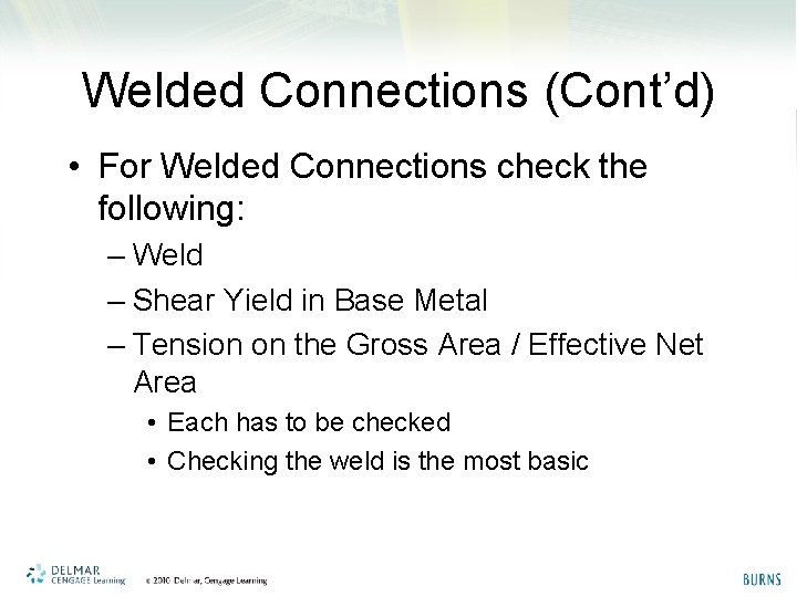 Welded Connections (Cont’d) • For Welded Connections check the following: – Weld – Shear