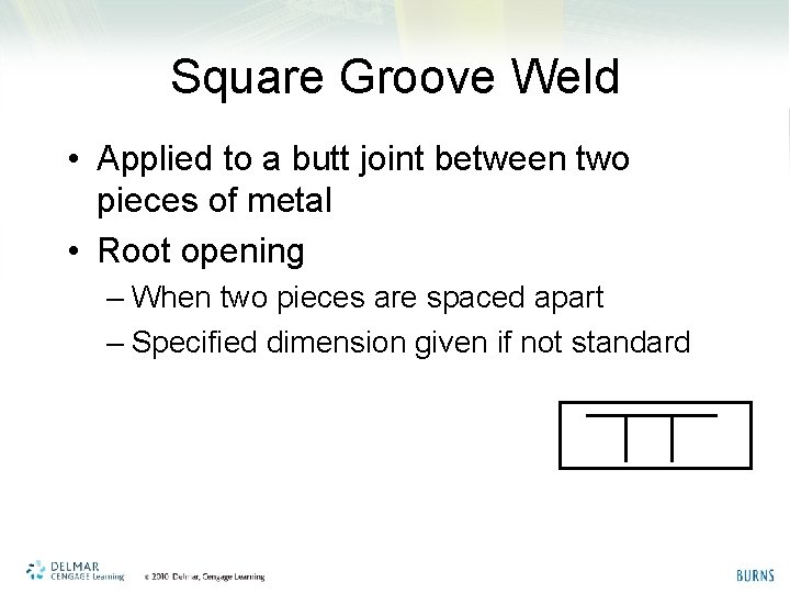Square Groove Weld • Applied to a butt joint between two pieces of metal