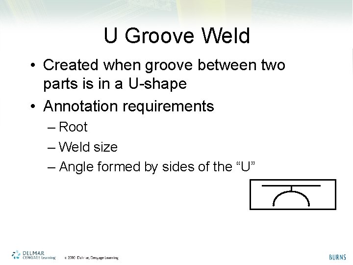 U Groove Weld • Created when groove between two parts is in a U-shape
