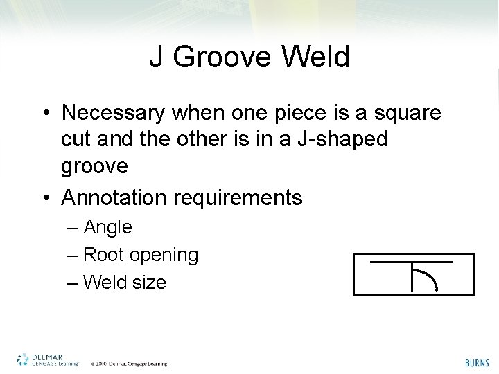 J Groove Weld • Necessary when one piece is a square cut and the