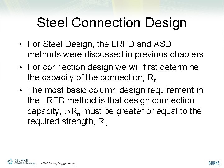 Steel Connection Design • For Steel Design, the LRFD and ASD methods were discussed