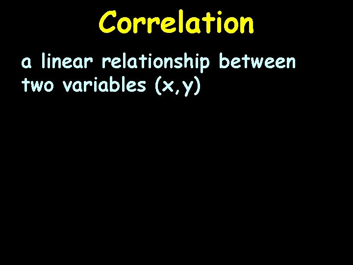 Correlation a linear relationship between two variables (x, y) 