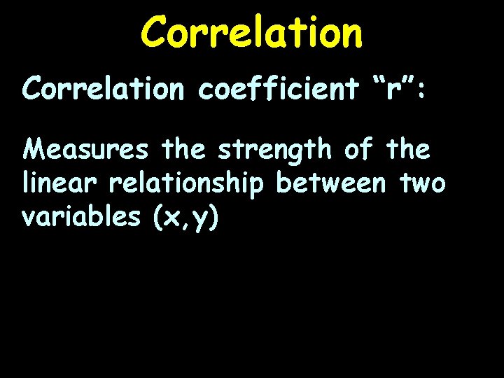 Correlation coefficient “r”: Measures the strength of the linear relationship between two variables (x,