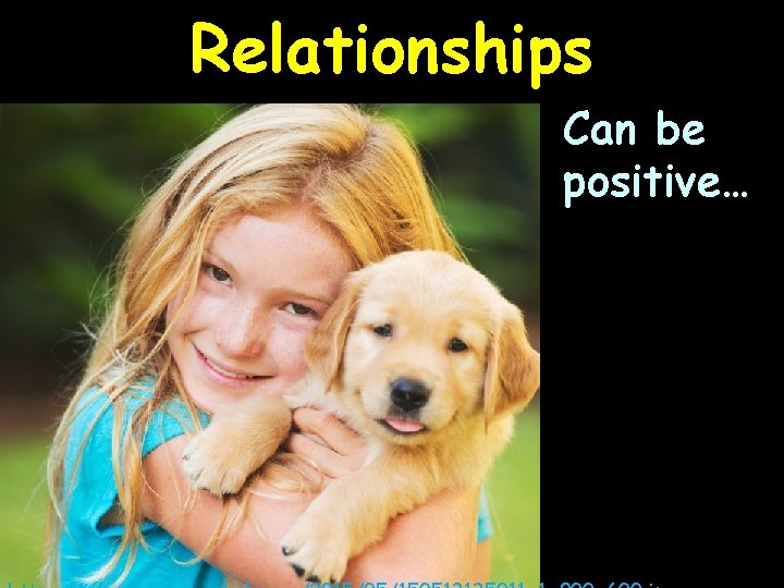 Relationships Can be positive… 