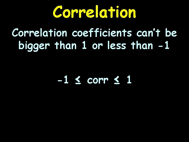 Correlation coefficients can’t be bigger than 1 or less than -1 -1 ≤ corr