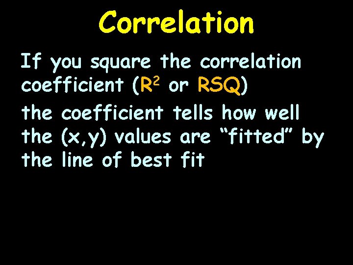 Correlation If you square the correlation coefficient (R 2 or RSQ) the coefficient tells