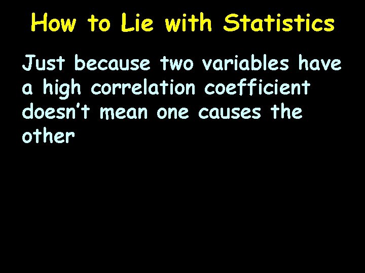 How to Lie with Statistics Just because two variables have a high correlation coefficient