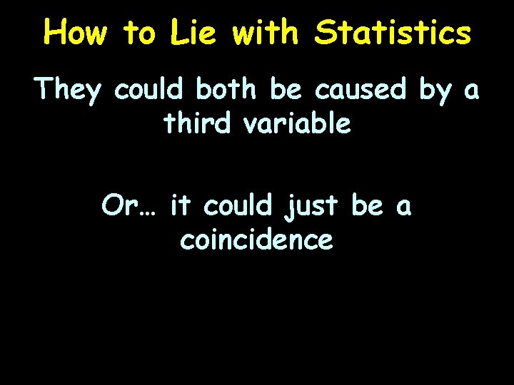 How to Lie with Statistics They could both be caused by a third variable