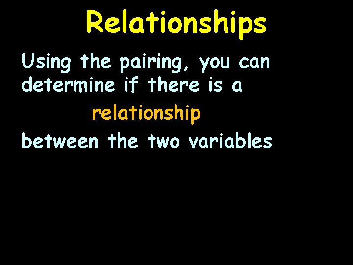 Relationships Using the pairing, you can determine if there is a relationship between the