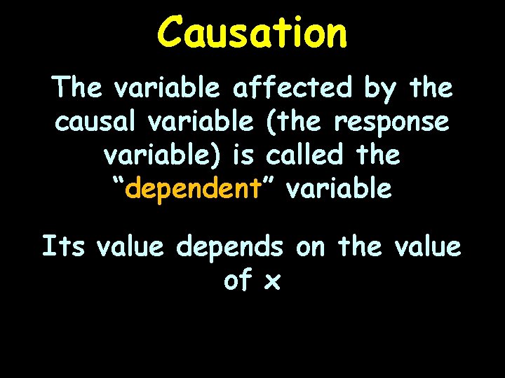 Causation The variable affected by the causal variable (the response variable) is called the