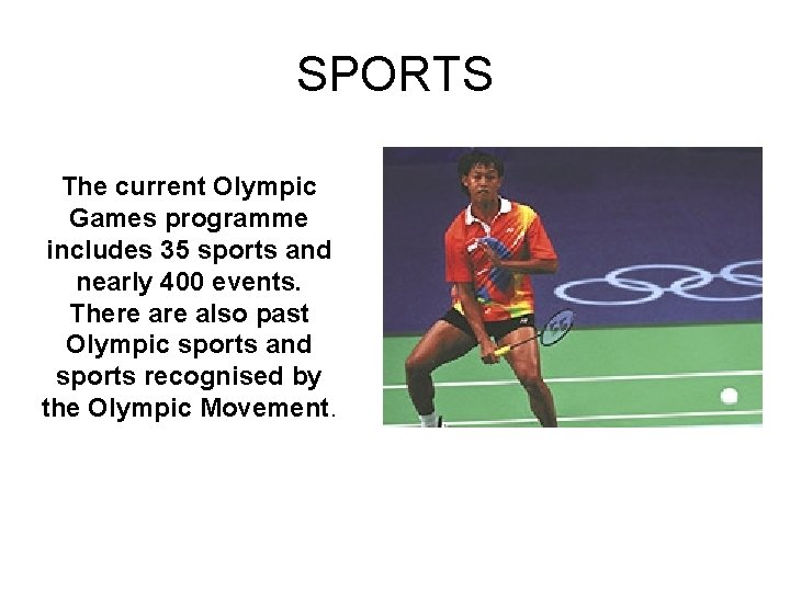 SPORTS The current Olympic Games programme includes 35 sports and nearly 400 events. There