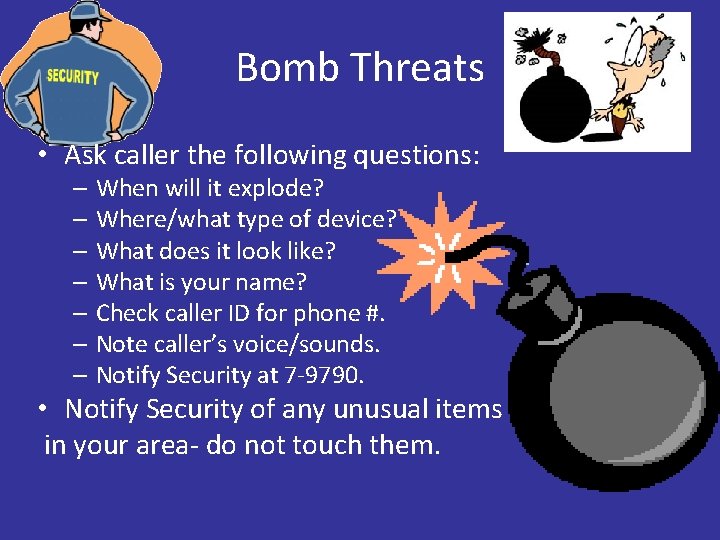 Bomb Threats • Ask caller the following questions: – When will it explode? –