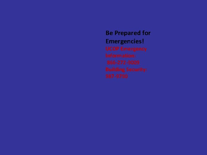 Be Prepared for Emergencies! UCOP Emergency Information: 866 -272 -9009 Building Security: 987 -9790