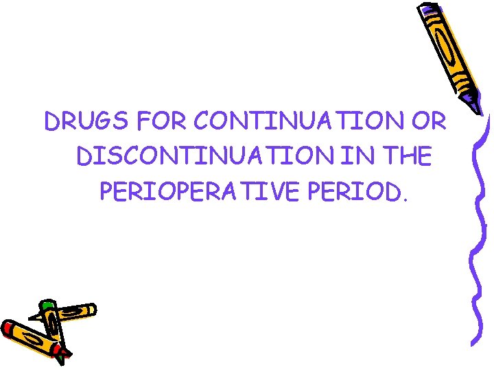 DRUGS FOR CONTINUATION OR DISCONTINUATION IN THE PERIOPERATIVE PERIOD. 