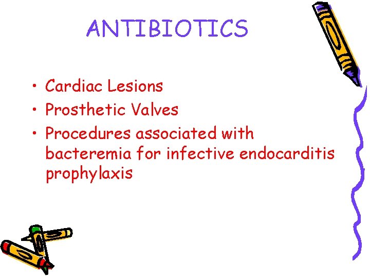 ANTIBIOTICS • Cardiac Lesions • Prosthetic Valves • Procedures associated with bacteremia for infective