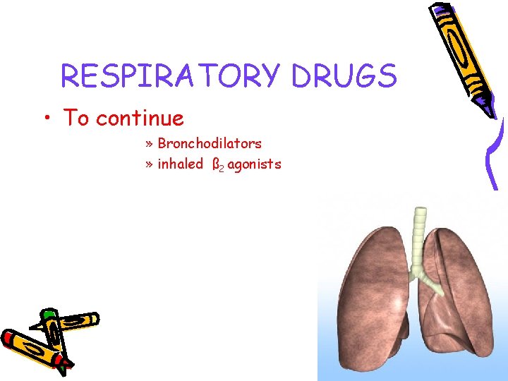 RESPIRATORY DRUGS • To continue » Bronchodilators » inhaled ß 2 agonists 