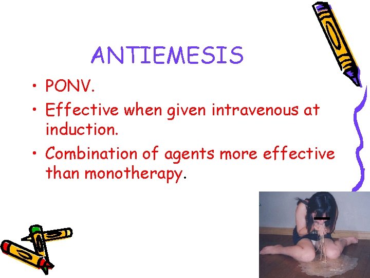 ANTIEMESIS • PONV. • Effective when given intravenous at induction. • Combination of agents