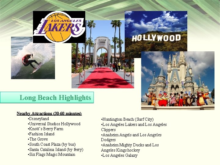 Long Beach Highlights Nearby Attractions (30 -60 minutes) • Disneyland • Universal Studios Hollywood