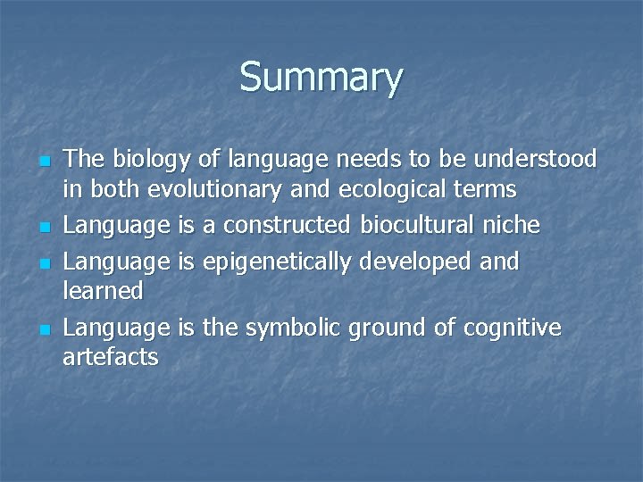 Summary n n The biology of language needs to be understood in both evolutionary